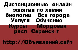 Дистанционные (онлайн) занятия по химии, биологии - Все города Услуги » Обучение. Курсы   . Мордовия респ.,Саранск г.